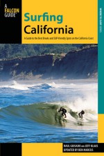 Surfing California, 2nd: A Guide to the Best Breaks and SUP-friendly Spots on the California Coast - Raul Guisado, Jeff Klaas, Ben Marcus