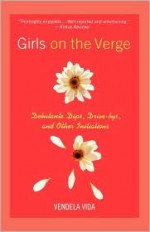 Girls on the Verge: Debutante Dips, Drive-bys, and Other Initiations - Vendela Vida