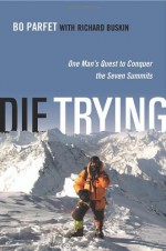 Die Trying: One Man's Quest to Conquer the Seven Summits - Bo Parfet, Richard Buskin