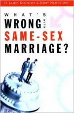 What's Wrong with Same-Sex Marriage? - D. James Kennedy, Jerry Newcombe