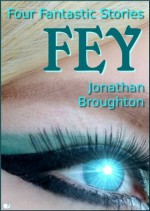 Fey: Four Fantastic Stories - Jonathan Broughton