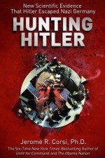 Hunting Hitler: New Scientific Evidence That Hitler Escaped Nazi Germany - Jerome R. Corsi