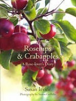 Rosehips & Crabapples: A Rose-Lover's Diary - Susan Irvine, Simon Griffiths