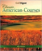 Golf Digest Classic American Courses: Golf's Enduring Designs from Pot Bunkers to Island Greens - Mike Stachura, Carlton Books