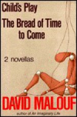 Child's Play: The Bread of Time to Come - David Malouf