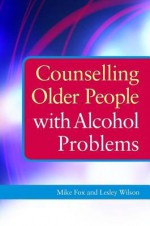 Counselling Older People with Alcohol Problems - Lesley Wilson, Michael Fox