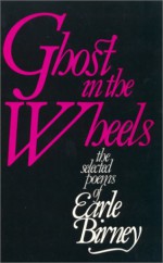 Ghost in the Wheels : Selected Poems - Earle Birney