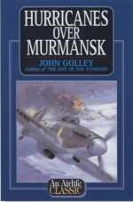 Hurricanes Over Murmansk (Airlife's Classics S.) - John Golley