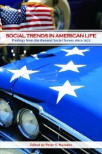 Social Trends in American Life: Findings from the General Social Survey Since 1972 - Peter V. Marsden