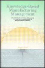 Knowledge-Based Manufacturing Management: Applications of Artificial Intelligence to the Effective Management of Manufacturing Companies - Roger Kerr