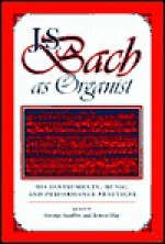 J.S. Bach as Organist: His Instruments, Music, and Performance Practices - George Stauffer, Ernest May