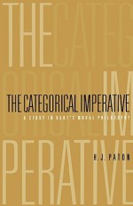 The Categorical Imperative: A Study in Kant's Moral Philosophy - Herbert James Paton