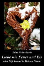 Liebe wie Feuer und Eis oder Gift kommt in kleinen Dosen (German Edition) - Edna Schuchardt