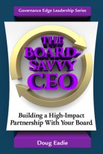 The Board-Savvy CEO: Building a High-Impact Partnership With Your Board - Doug Eadie