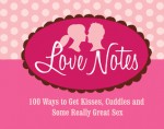 Love Notes: 100 Ways to Get Kisses, Cuddles and Some Really Great Sex - Colleen Oakley, Redbook Magazine