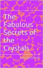 The Fabulous Secrets of the Crystals - John McDonald