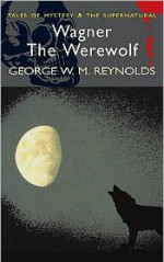 Wagner the Werewolf - George W.M. Reynolds