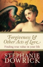 Forgiveness & Other Acts of Love - Stephanie Dowrick