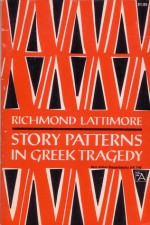 Story Patterns In Greek Tragedy - Richmond Lattimore