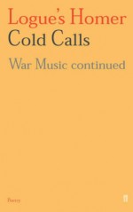 Cold Calls: Vol 1: War Music Continued - Christopher Logue