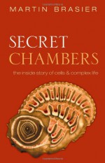 Secret Chambers: The Inside Story of Cells & Complex Life - Martin Brasier