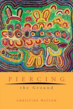 Piercing the Ground - Christine Watson