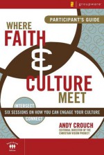 Where Faith & Culture Meet Participant's Guide: Six Sessions on How You Can Engage Your Culture - Collin Hansen