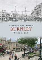 Burnley Through Time - Roger Frost, Ian Thompson