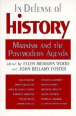 In Defense of History: Marxism and the Postmodern Agenda - John Bellamy Foster, Ellen Meiksins Wood