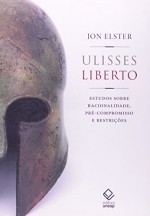 Ulisses Liberto : Estudos Sobre Racionalidade, Pre-Compromisso E Restricoes (Portuguese Edition) - Jon Elster, Claudia Sant'Ana Martins