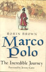 Marco Polo: The Incredible Journey - Robin Brown