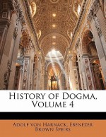 History of Dogma, Vol 4 - Adolf von Harnack, Ebenezer Brown Speirs