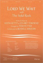 Lord We Wait with the Solid Rock - Tom Fettke, Russell Mauldin, Stuart Townend, Keith and Kristyn Getty