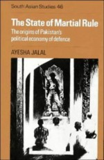 The State Of Martial Rule: The Origins Of Pakistan's Political Economy Of Defence - Ayesha Jalal