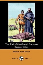 The Fall of the Grand Sarrasin (Illustrated Edition) (Dodo Press) - William John Ferrar, Harold Piffard