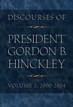 Discourses of President Gordon B. Hinckley, Vol. 2: 2000-2004 (Hardcover) - Gordon B. Hinckley