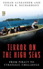 Terror on the High Seas [2 Volumes]: From Piracy to Strategic Challenge - Yonah Alexander, Tyler B. Richardson