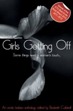 Girls Getting Off: A lesbian anthology (Xcite Best-Selling Lesbian Collections) - Angela Goldsberry, Encarnita Round, Landon Dixon, Shea Lancaster, Valerie Grey, Elizabeth Coldwell