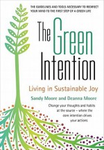 The Green Intention: Living in Sustainable Joy - Sandy Moore, Deanna Moore