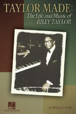 Taylor Made: The Life And Music Of Billy Taylor - William Thomas Lee, Billy Taylor