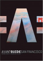 Avant-Guide San Francisco: Insiders Guide to Progressive Culture - Dan Levine