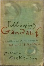 Following Gandalf: Epic Battles and Moral Victory in The Lord of the Rings - Matthew Dickerson