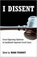 I Dissent: Great Opposing Opinions in Landmark Supreme Court Cases - Mark V. Tushnet