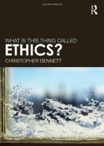 What Is This Thing Called Ethics? - Christopher Bennett