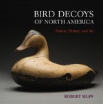 Bird Decoys of North America: Nature, History, and Art - Robert Shaw