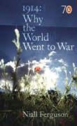 1914: Why the World Went to War - Niall Ferguson