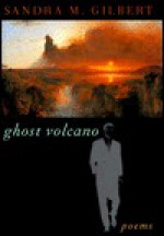 Ghost Volcano: Poems - Sandra M. Gilbert