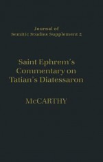 Saint Ephrem's Commentary on Tatian's Diatessaron: An English Translation of Chester Beatty Syriac MS 709 with Introduction and Notes - Carmel McCarthy