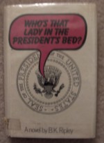 Who's That Lady in the President's Bed? - B.K. Ripley, Alexandra Ripley