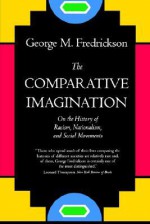 The Comparative Imagination: On the History of Racism, Nationalism, and Social Movements - George M. Fredrickson